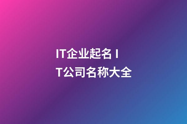 IT企业起名 IT公司名称大全-第1张-公司起名-玄机派